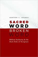 Sacred Word, Broken Word: Biblical Authority and the Dark Side of Scripture