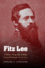 Fitz Lee: A Military Biography of Major General Fitzhugh Lee, C.S.A.