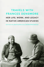 Travels with Frances Densmore: Her Life, Work, and Legacy in Native American Studies