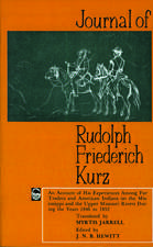 Journal of Rudolph Friederich Kurz: An Account of His Experiences among Fur Traders and American Indians on the Mississippi and the Upper Mississippi Rivers during the Years 1846 to 1852