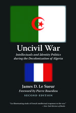 Uncivil War – Intellectuals and Identity Politics during the Decolonization of Algeria, Second Edition