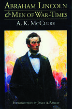 Abraham Lincoln and Men of War–Times – Some Personal Recollections of War and Politics during the Lincoln Administration (Fourth Edition)