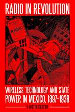 Radio in Revolution: Wireless Technology and State Power in Mexico, 1897–1938