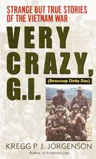 Very Crazy, G.I.!: Strange But True Stories of the Vietnam War