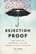 Rejection Proof: How I Beat Fear and Became Invincible Through 100 Days of Rejection