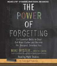 The Power of Forgetting: Six Essential Skills to Clear Out Brain Clutter and Become the Sharpest, Smartest You