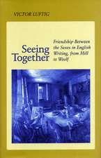 Seeing Together: Friendship Between the Sexes in English Writing from Mill to Woolf