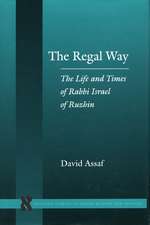 The Regal Way: The Life and Times of Rabbi Israel of Ruzhin