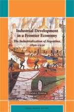 Industrial Development in a Frontier Economy: The Industrialization of Argentina, 1890–1930