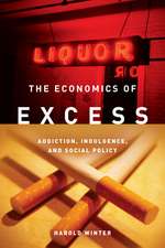 The Economics of Excess: Addiction, Indulgence, and Social Policy