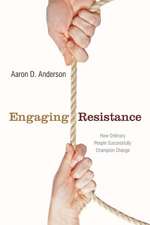 Engaging Resistance: How Ordinary People Successfully Champion Change