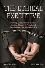 The Ethical Executive: Becoming Aware of the Root Causes of Unethical Behavior: 45 Psychological Traps that Every One of Us Falls Prey To