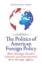 The Politics of American Foreign Policy: How Ideology Divides Liberals and Conservatives over Foreign Affairs