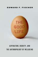 The Good Life: Aspiration, Dignity, and the Anthropology of Wellbeing