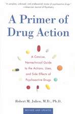 A Primer of Drug Action: A Concise Nontechnical Guide to the Actions, Uses, and Side Effects of Psychoactive Drugs, Revised and Updated