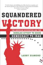 Squandered Victory: The American Occupation and the Bungled Effort to Bring Democracy to Iraq