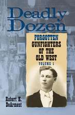 Deadly Dozen: Twelve Forgotten Gunfighters of the Old West, Volume 1