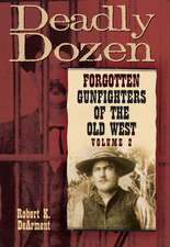 Deadly Dozen: Twelve Forgotten Gunfighters of the Old West, Volume 2