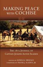 Making Peace with Cochise: The 1872 Journal of Captain Joseph Alton Sladen