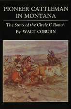 Pioneer Cattleman in Montana: The Story of the Circle C Ranch