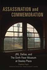 Assassination and Commemoration: JFK, Dallas, and the Sixth Floor Museum at Dealey Plaza