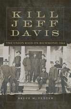 Kill Jeff Davis: The Union Raid on Richmond, 1864