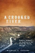 A Crooked River: Rustlers, Rangers, and Regulars on the Lower Rio Grande, 1861-1877