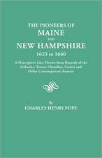 The Pioneers of Maine and New Hampshire, 1623 to 1660. a Descriptive List, Drawn from Records of the Colonies, Towns, Churches, Courts and Other Conte