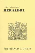 The Manual of Heraldry. a Concise Description of the Several Terms Used, and Containg a Dictionary of Every Designation in the Science