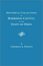 Historical Collections of Harrison County in the State of Ohio, with Lists of the First Land-Owners, Early Marriages (to 1841), Will Records (to 1861): New Recordings of Old Data from Many States