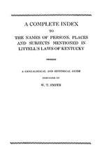 A Complete Index to the Names of Persons, Places and Subjects Mentioned in Littell's Laws of Kentucky