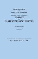 Genealogical and Personal Memoirs Relating to the Families of Boston and Eastern Massachusetts. in Four Volumes. Volume IV