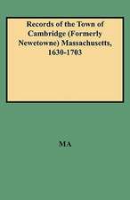 Records of the Town of Cambridge (Formerly Newetowne) Massachusetts, 1630-1703