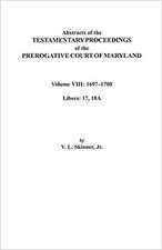 Abstracts of the Testamentary Proceedings of the Prerogatve Court of Maryland. Volume VIII