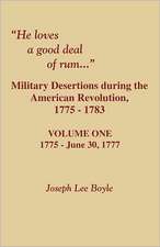 He Loves a Good Deal of Rum. Military Desertions During the American Revolution. Volume One