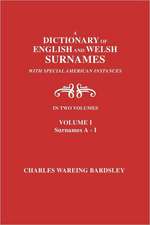 A Dictionary of English and Welsh Surnames, with Special American Instances. in Two Volumes. Volume I, Surnames A-I