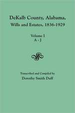 Dekalb County, Alabama, Wills and Estates 1836-1929. Volume I, A-J