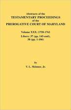 Abstracts of the Testamentary Proceedings of the Prerogative Court of Maryland. Volume XXX, 1758-1761. Libers