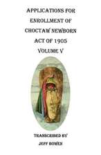 Applications for Enrollment of Choctaw Newborn, Act of 1905. Volume V