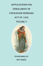 Applications for Enrollment of Chickasaw Newborn, Act of 1905. Volume V