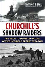 Churchill's Shadow Raiders: The Race to Develop Radar, World War II's Invisible Secret Weapon