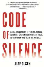 Code of Silence: Sexual Misconduct by Federal Judges, the Secret System That Protects Them, and T He Women Who Blew the Whistle