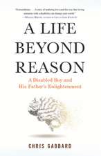 A Life Beyond Reason: A Disabled Boy and His Father's Enlightenment