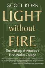 Light Without Fire: The Making of America's First Muslim College