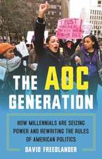 The Aoc Generation: How Millennials Are Seizing Power and Rewriting the Rules of American Politics