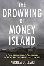 The Drowning of Money Island: A Forgotten Community's Fight Against the Rising Seas Threatening Coastal Americ a