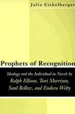 Prophets of Recognition: Idelogy and the Individual in Novels by Ralph Ellison, Toni Morrison, Saul Bellow, and Eudora Welty