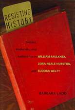 Resisting History: Gender, Modernity, and Authorship in William Faulkner, Zora Neale Hurston, and Eudora Welty