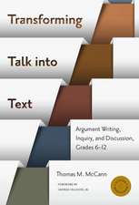 Transforming Talk Into Text: Argument Writing, Inquiry, and Discussion, Grades 6-12