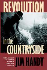 Revolution in the Countryside: Rural Conflict and Agrarian Reform in Guatemala, 1944-1954